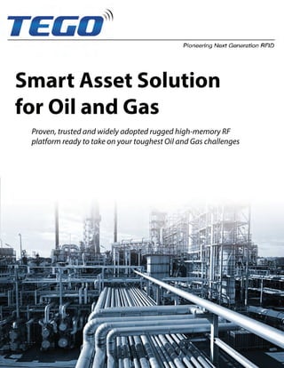 Smart Asset Solution 
for Oil and Gas 
Proven, trusted and widely adopted rugged high-memory RF 
platform ready to take on your toughest Oil and Gas challenges 
 