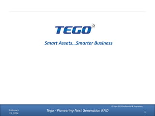 Smart Assets…Smarter Business

© Tego 2013 Confidential & Proprietary

February
25, 2014

Tego - Pioneering Next Generation RFID

1

 