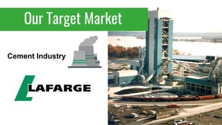 Our Target Market
Cement Industry
 