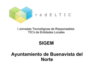 I Jornadas Tecnológicas de Responsables  TIC's de Entidades Locales SIGEM Ayuntamiento de Buenavista del Norte 