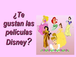 ¿Te gustan las películas Disney ? 