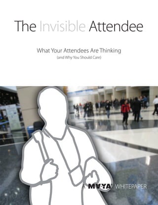 The Invisible Attendee
   What Your Attendees Are Thinking
          (and Why You Should Care)




                        A             WHITEPAPER
 