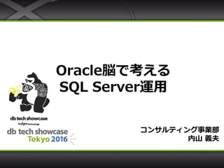 [db tech showcase Tokyo 2016] A32: Oracle脳で考えるSQL Server運用 by 株式会社インサイト ...