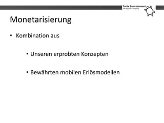 Monetarisierung
• Kombination aus

     • Unseren erprobten Konzepten

     • Bewährten mobilen Erlösmodellen
 