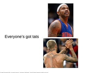 Everyone’s got tats 