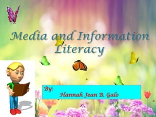 Media and InformationMedia and Information
LiteracyLiteracy
By:By:
Hannah Jean B.Hannah Jean B. GaloGalo
 
