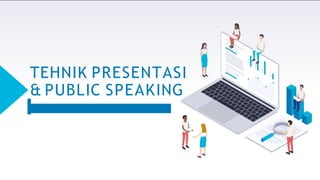 TEHNIK PRESENTASI
& PUBLIC SPEAKING
 