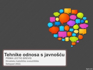Tehnike odnosa s javnošću
PRIMA LECTIO BREVIS
Hrvatsko katoličko sveučilište
listopad 2022.
 