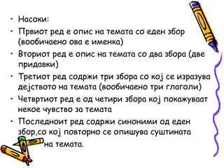 • Насоки:
• Првиот ред е опис на темата со еден збор
(вообичаено ова е именка)
• Вториот ред е опис на темата со два збора (две
придавки)
• Третиот ред содржи три збора со кој се изразува
дејството на темата (вообичаено три глаголи)
• Четвртиот ред е од четири збора кој покажуваат
некое чувство за темата
• Последноит ред содржи синоними од еден
збор,со кој повторно се опишува суштината
на темата.
 