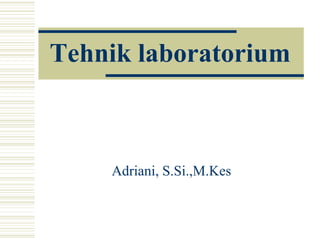 Tehnik laboratorium
Adriani, S.Si.,M.Kes
 