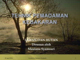 LAHAN DAN HUTAN
Disusun oleh
Maulana Syamsuri
1Created by Maulana Syamsuri10 April 2014
 