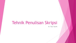 Tehnik Penulisan Skripsi 
M. Tata Taufik 
 