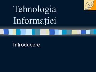Tehnologia Informaţiei Introducere 