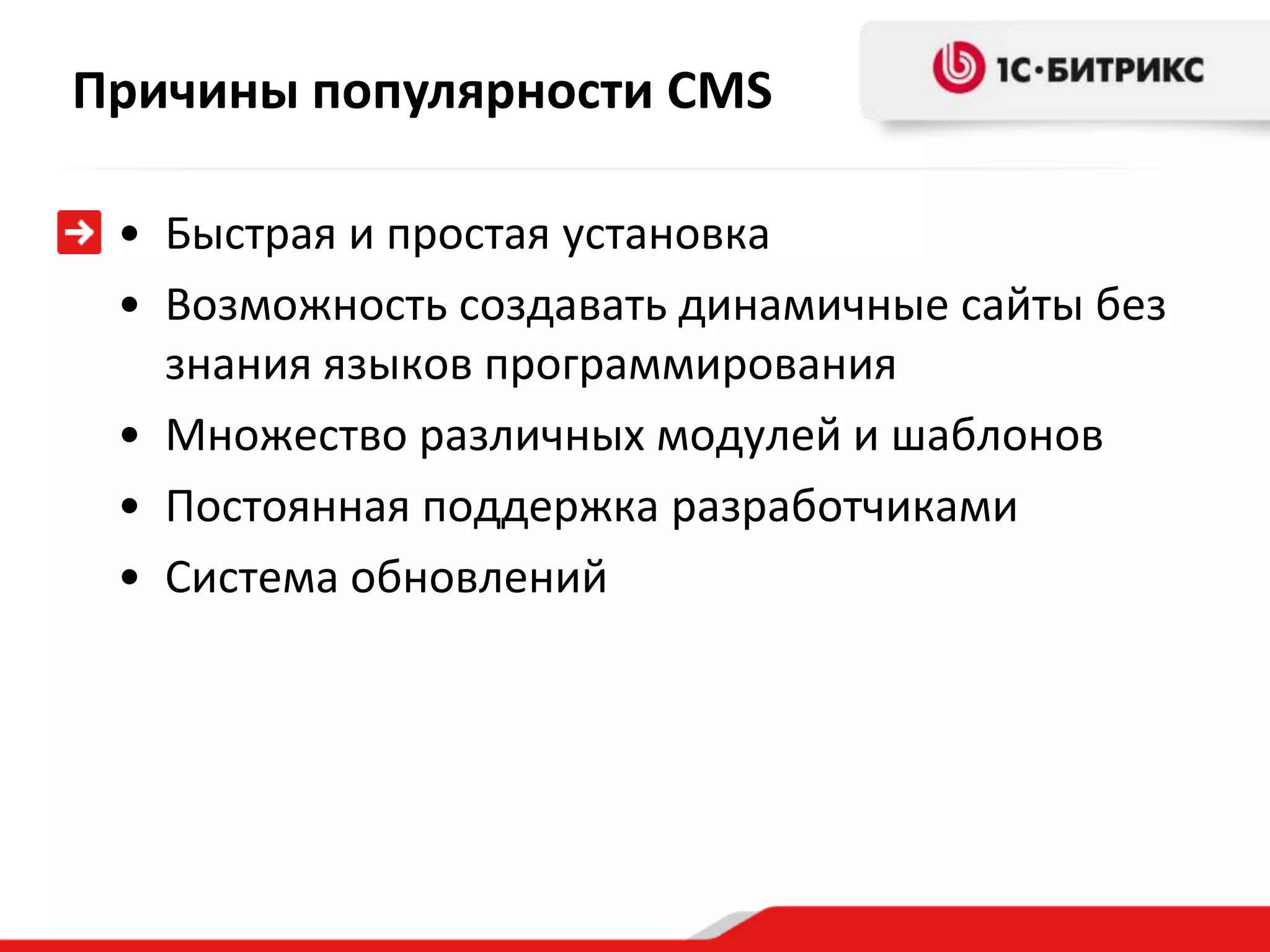 Причины популярности CMS

 • Быстрая и простая установка
 • Возможность создавать динамичные сайты без
   знания языков программирования
 • Множество различных модулей и шаблонов
 • Постоянная поддержка разработчиками
 • Система обновлений
 