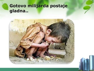 Gotovo milijarda postaje
gladna..
 