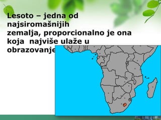 Lesoto – jedna od
najsiromašnijih
zemalja, proporcionalno je ona
koja najviše ulaţe u
obrazovanje svojih ljudi
 