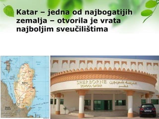Katar – jedna od najbogatijih
zemalja – otvorila je vrata
najboljim sveučilištima
 