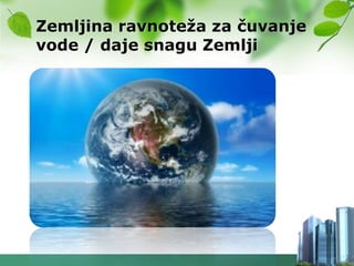 Zemljina ravnoteţa za čuvanje
vode / daje snagu Zemlji
 