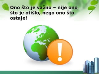 Ono što je vaţno – nije ono
što je otišlo, nego ono što
ostaje!
 