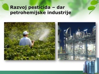 Razvoj pesticida – dar
petrohemijske industrije
 