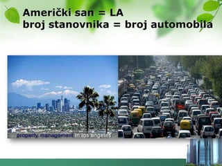 Američki san = LA
broj stanovnika = broj automobila
 