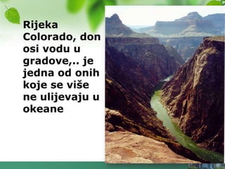 Rijeka
Colorado, don
osi vodu u
gradove,.. je
jedna od onih
koje se više
ne ulijevaju u
okeane
 