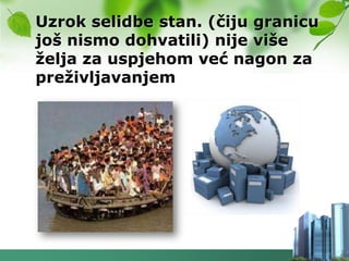 Uzrok selidbe stan. (čiju granicu
još nismo dohvatili) nije više
ţelja za uspjehom već nagon za
preţivljavanjem
 