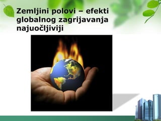 Zemljini polovi – efekti
globalnog zagrijavanja
najuočljiviji
 