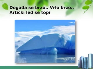 DogaĎa se brzo.. Vrlo brzo..
Artički led se topi
 