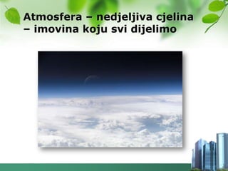 Atmosfera – nedjeljiva cjelina
– imovina koju svi dijelimo
 