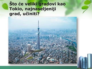 Što će veliki gradovi kao
Tokio, najnaseljeniji
grad, učiniti?
 