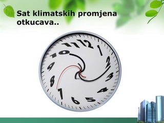 Sat klimatskih promjena
otkucava..
 