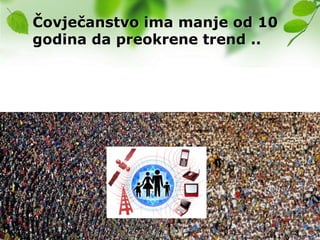 Čovječanstvo ima manje od 10
godina da preokrene trend ..
 