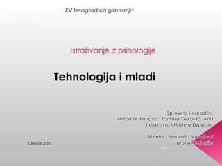 11/04/15
Oktobar 2015.
XV beogradska gimnazija
Tehnologija i mladi
 