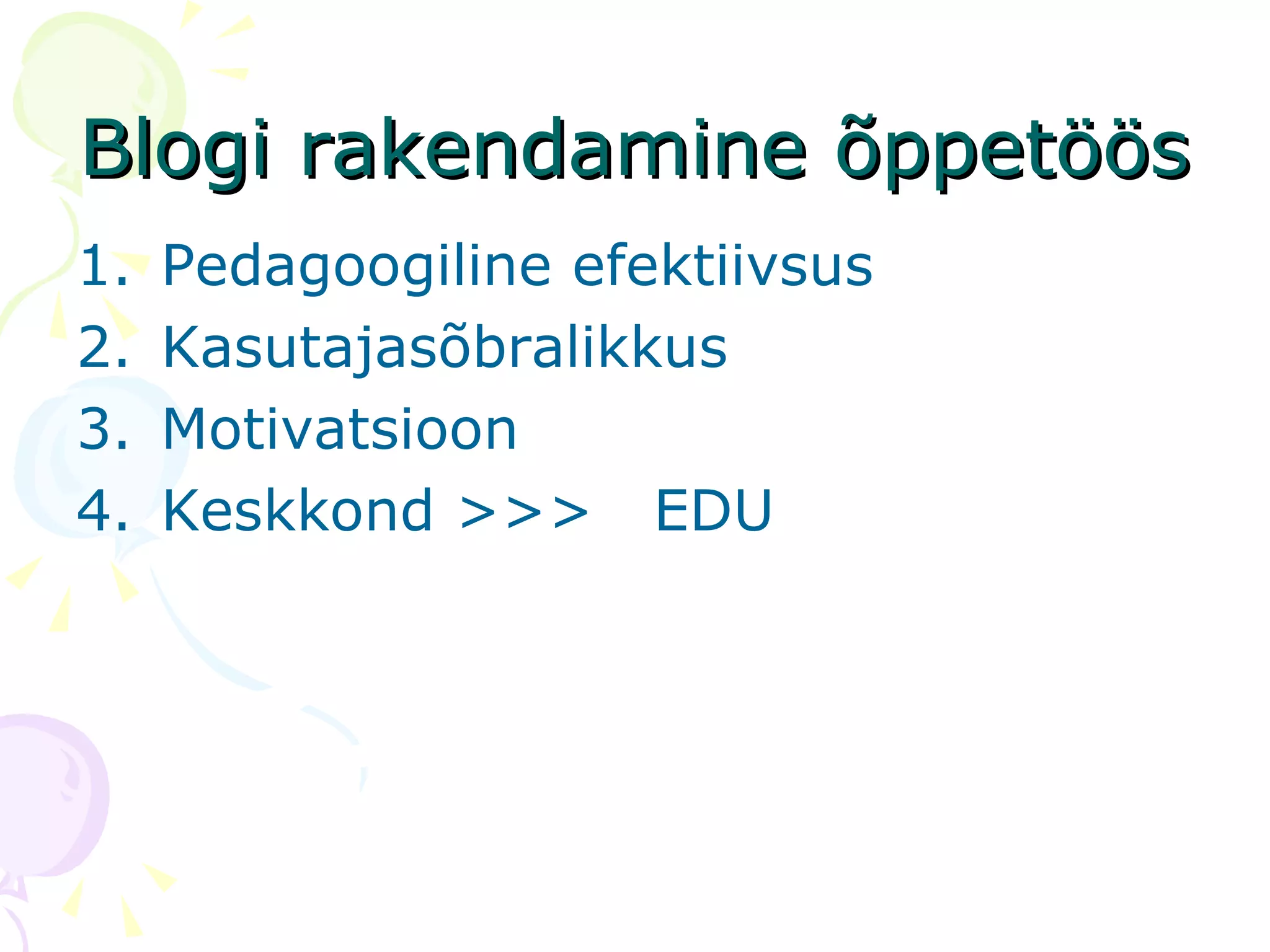 Blogi rakendamine õppetöös Pedagoogiline efektiivsus Kasutajasõbralikkus Motivatsioon Keskkond >>>  EDU 