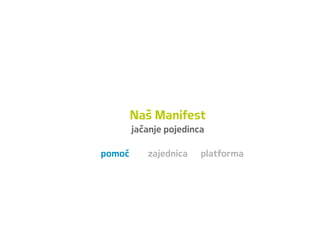 Naš Manifest
jačanje pojedinca
pomoć zajednica platforma
 
