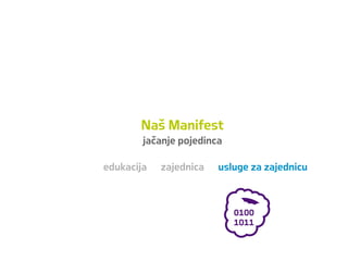 Naš Manifest
jačanje pojedinca
edukacija zajednica usluge za zajednicu
 