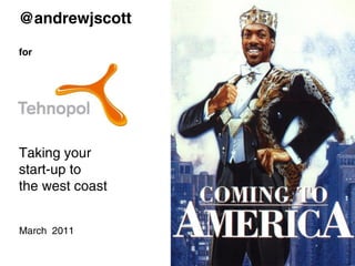 @andrewjscott
for
Taking your
start-up to
the west coast
March 2011
 