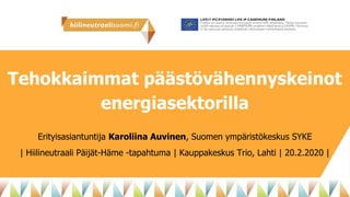 Tehokkaimmat päästövähennyskeinot
energiasektorilla
Erityisasiantuntija Karoliina Auvinen, Suomen ympäristökeskus SYKE
| Hiilineutraali Päijät-Häme -tapahtuma | Kauppakeskus Trio, Lahti | 20.2.2020 |
 