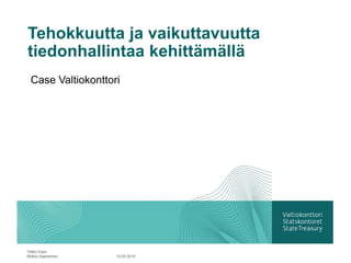 Tehokkuutta ja vaikuttavuutta
tiedonhallintaa kehittämällä
Case Valtiokonttori
19.05.2015
Valtio Expo
Miikka Saarteinen
 