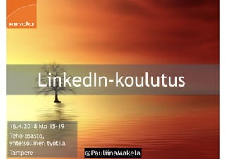@PauliinaMakela
LinkedIn-koulutus
16.4.2018 klo 15-19
Teho-osasto,
yhteisöllinen työtila
Tampere
 