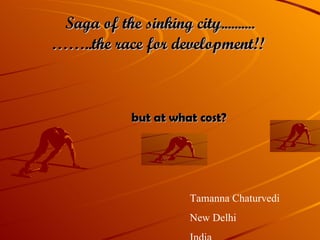 [object Object],[object Object],but at what cost? Tamanna Chaturvedi New Delhi India 