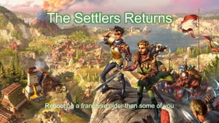 Rebooting a franchise older than some of you
The Settlers Returns
Dietmar Hauser | roborodent e.U. | 2018
 
