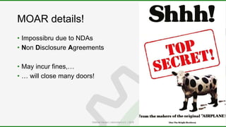 MOAR details!
• Impossibru due to NDAs
• Non Disclosure Agreements
• May incur fines,…
• … will close many doors!
Dietmar ...