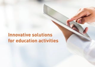 Innovative solutions
for education activities
 