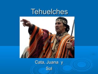 TehuelchesTehuelches
Cata, Juana yCata, Juana y
SolSol
 