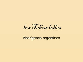 los Tehuelches
Aborígenes argentinos
 