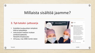 Millaista sisältöä jaamme?
3. Työ tutuksi -juttusarja
1.6.2021
Tehy-lehti
• Esitellään kuukausittain tehyläisiä
töitä ja työpaikkoja
• Juttusarjaan haetaan mukaan
verkkolomakkeella:
Tehylehti.fi/työtutuksi
• 10 kuvaa, max 2000 merkin teksti
 