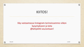 KIITOS!
Käy vastaamassa Instagram-tarinoissamme viikon
kysymykseen ja laita
@tehylehti seurantaan!
1.6.2021
Tehy-lehti
 