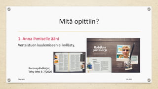 Mitä opittiin?
1. Anna ihmiselle ääni
Vertaistuen kuulemiseen ei kyllästy.
1.6.2021
Tehy-lehti
Koronapäiväkirjat,
Tehy-lehti 6-7/2020
 